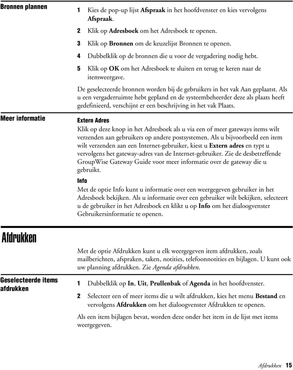 De geselecteerde bronnen worden bij de gebruikers in het vak Aan geplaatst.