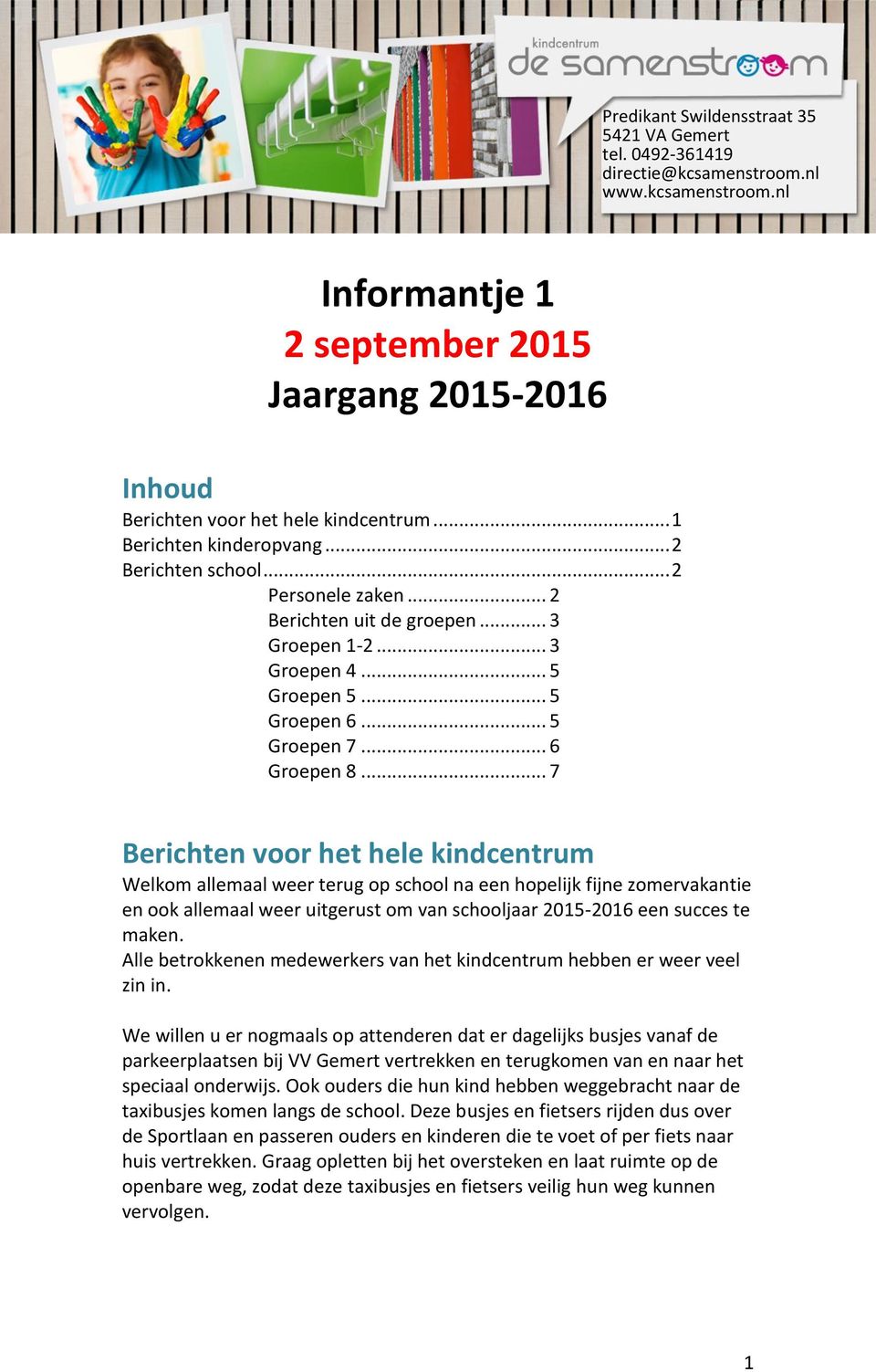 .. 7 Berichten voor het hele kindcentrum Welkom allemaal weer terug op school na een hopelijk fijne zomervakantie en ook allemaal weer uitgerust om van schooljaar 2015-2016 een succes te maken.