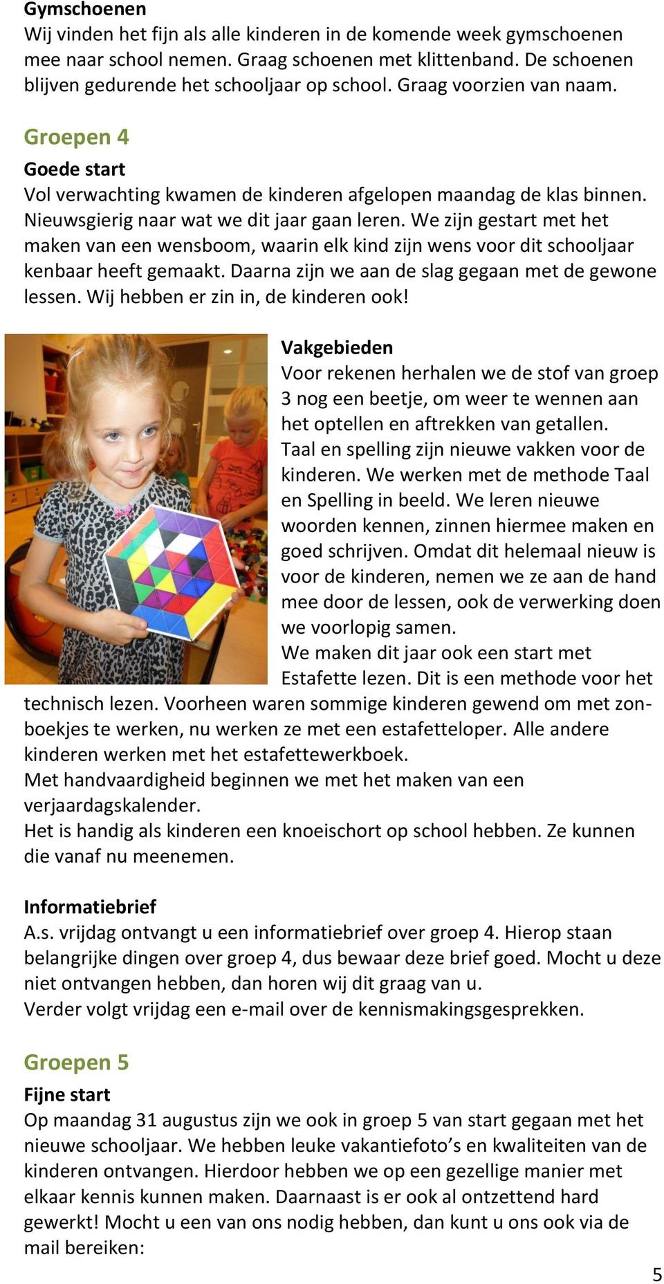 We zijn gestart met het maken van een wensboom, waarin elk kind zijn wens voor dit schooljaar kenbaar heeft gemaakt. Daarna zijn we aan de slag gegaan met de gewone lessen.