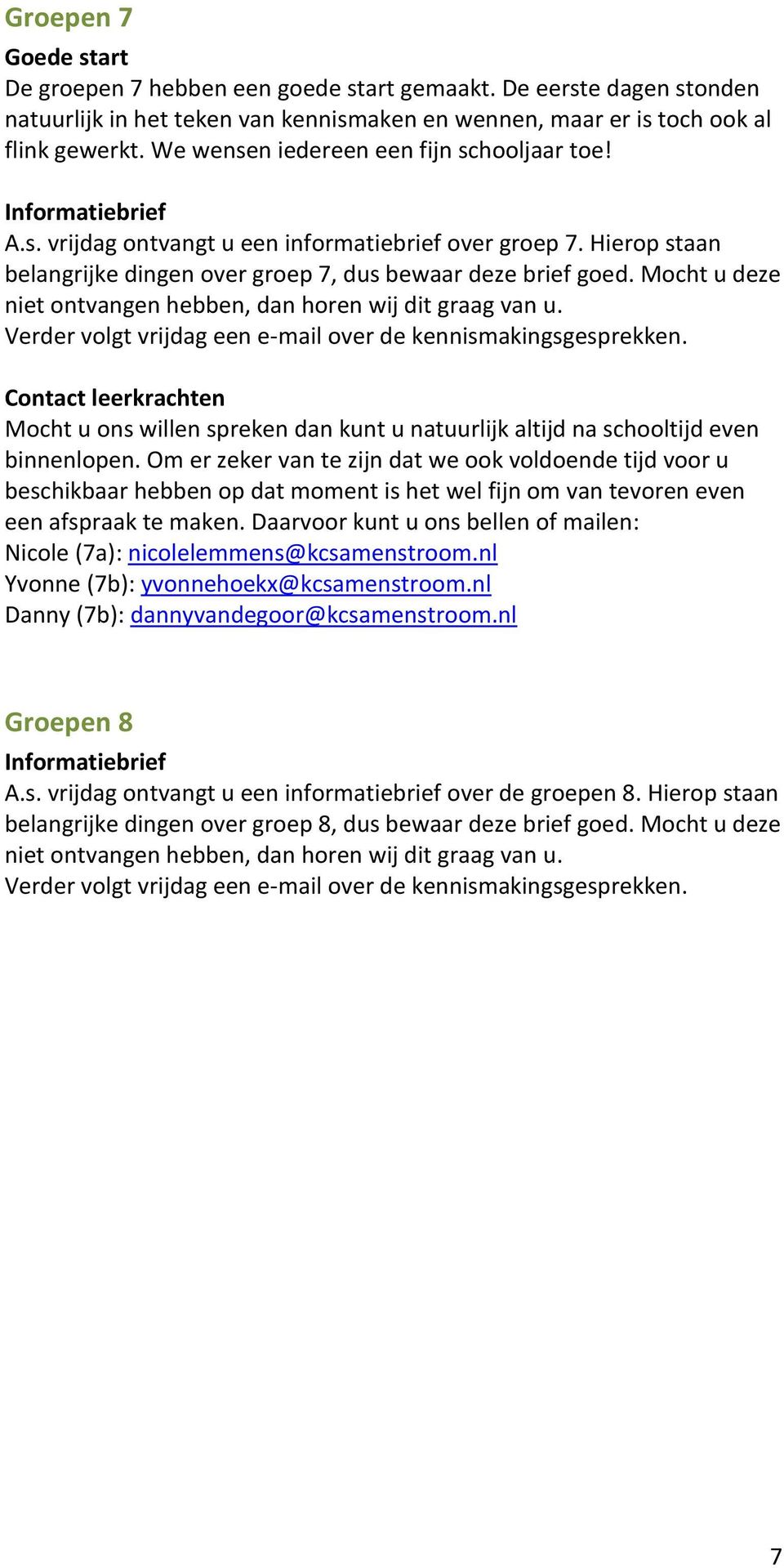 Mocht u deze niet ontvangen hebben, dan horen wij dit graag van u. Verder volgt vrijdag een e-mail over de kennismakingsgesprekken.