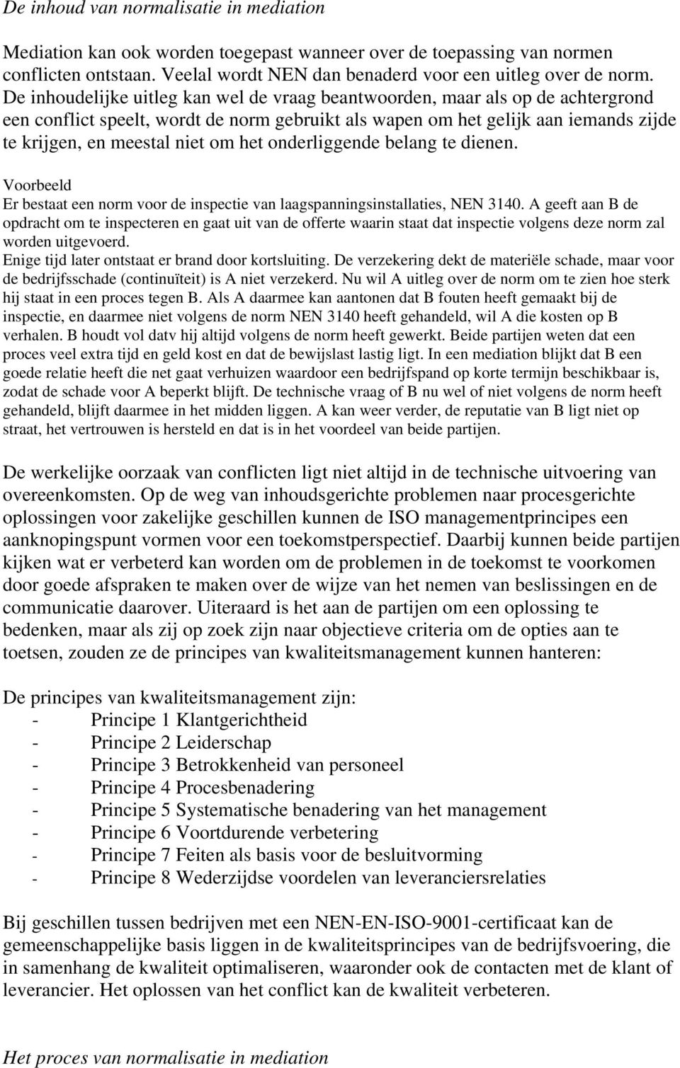 het onderliggende belang te dienen. Er bestaat een norm voor de inspectie van laagspanningsinstallaties, NEN 3140.