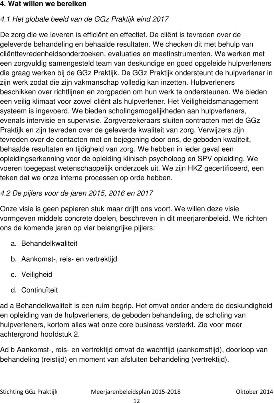 We werken met een zorgvuldig samengesteld team van deskundige en goed opgeleide hulpverleners die graag werken bij de GGz Praktijk.