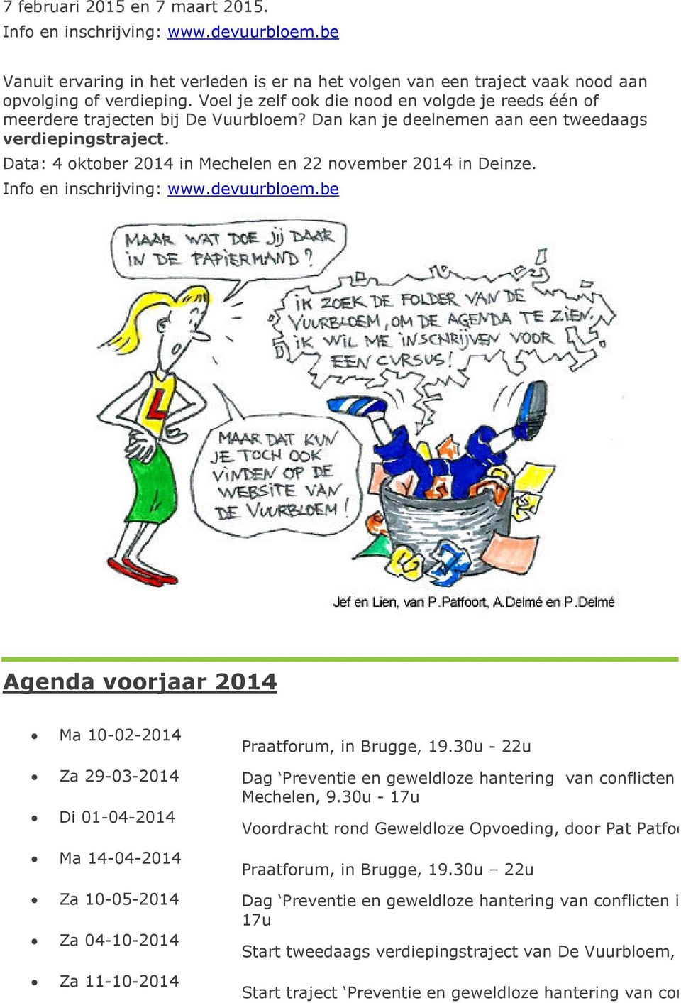 Data: 4 oktober 2014 in Mechelen en 22 november 2014 in Deinze. Info en inschrijving: www.devuurbloem.be Agenda voorjaar 2014 Ma 10-02-2014 Praatforum, in Brugge, 19.