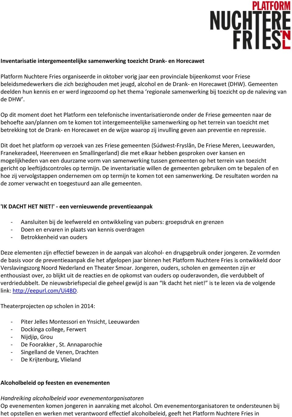 Op dit moment doet het Platform een telefonische inventarisatieronde onder de Friese gemeenten naar de behoefte aan/plannen om te komen tot intergemeentelijke samenwerking op het terrein van toezicht