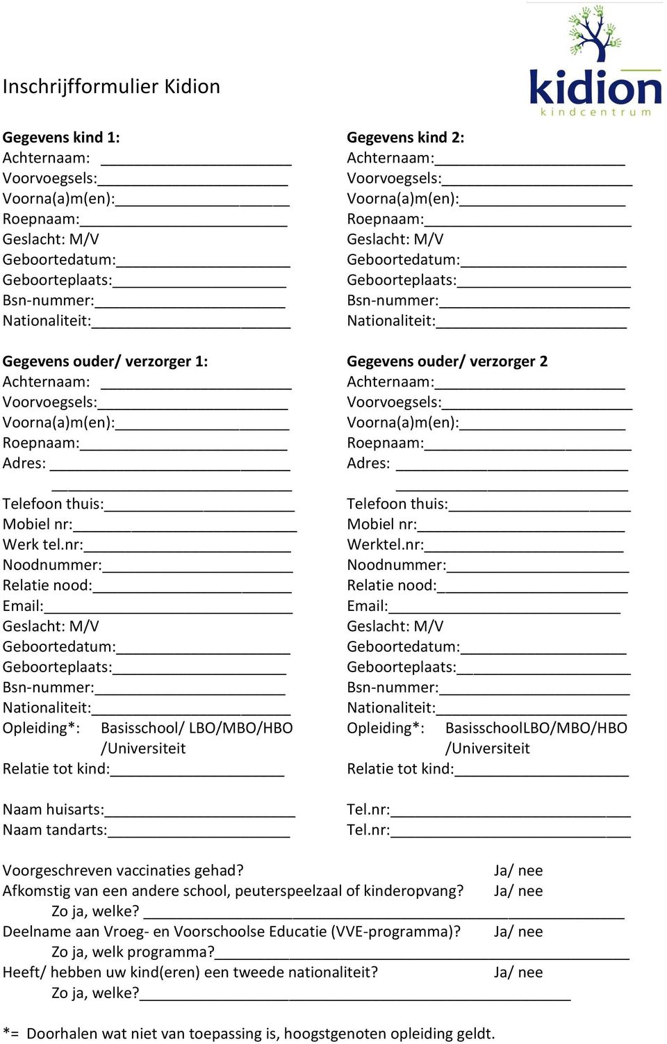 Voorna(a)m(en): Voorna(a)m(en): Roepnaam: Roepnaam: Adres: Adres: Telefoon thuis: Telefoon thuis: Mobiel nr: Mobiel nr: Werk tel.nr: Werktel.