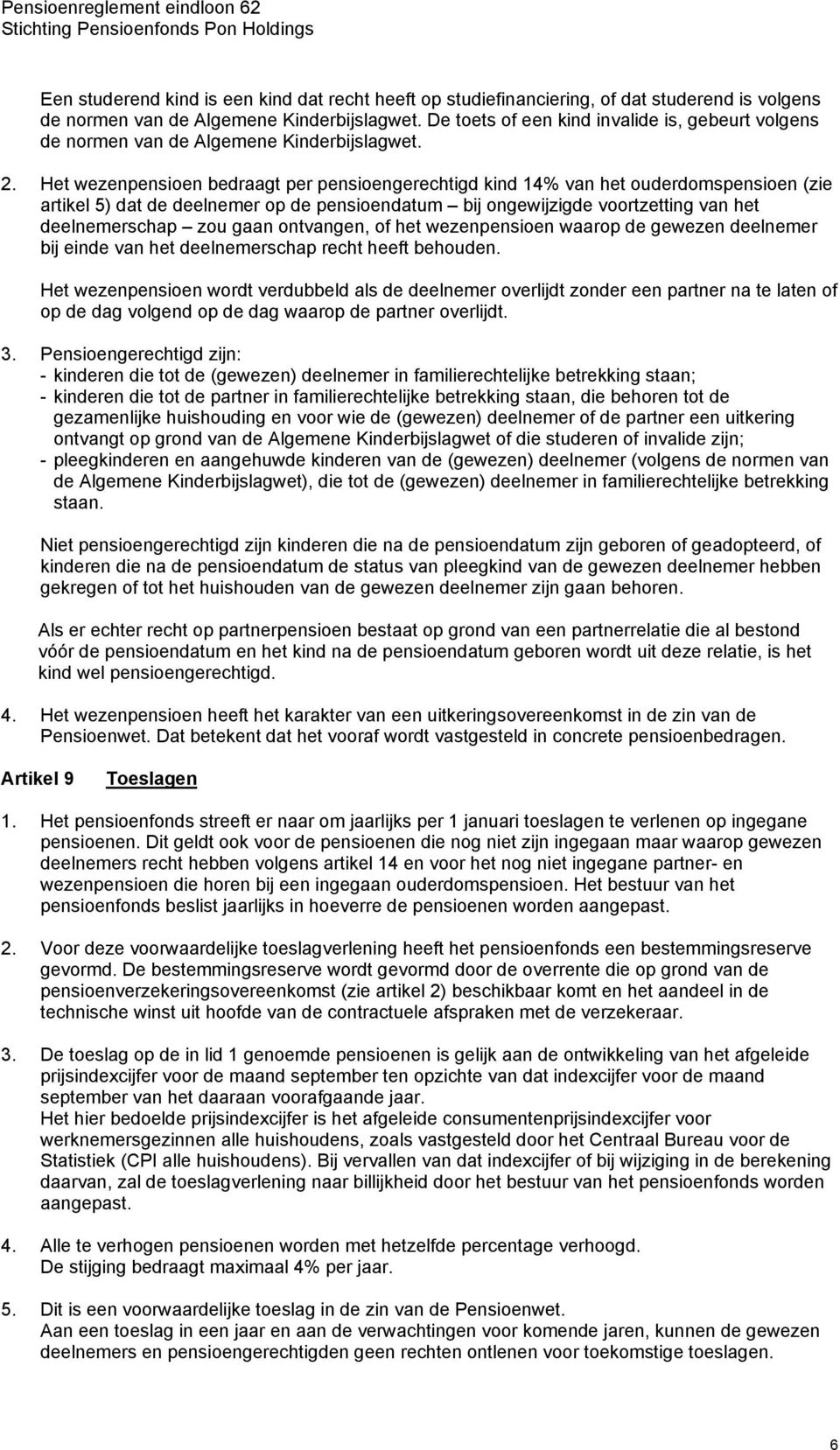 Het wezenpensioen bedraagt per pensioengerechtigd kind 14% van het ouderdomspensioen (zie artikel 5) dat de deelnemer op de pensioendatum bij ongewijzigde voortzetting van het deelnemerschap zou gaan