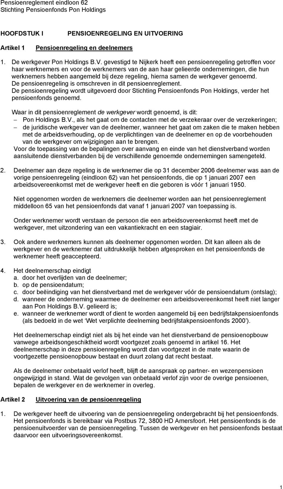 gevestigd te Nijkerk heeft een pensioenregeling getroffen voor haar werknemers en voor de werknemers van de aan haar gelieerde ondernemingen, die hun werknemers hebben aangemeld bij deze regeling,