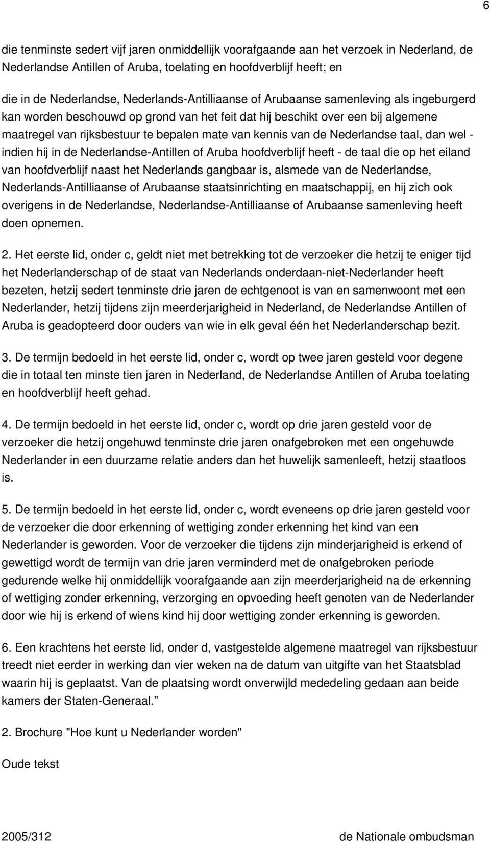 kennis van de Nederlandse taal, dan wel - indien hij in de Nederlandse-Antillen of Aruba hoofdverblijf heeft - de taal die op het eiland van hoofdverblijf naast het Nederlands gangbaar is, alsmede