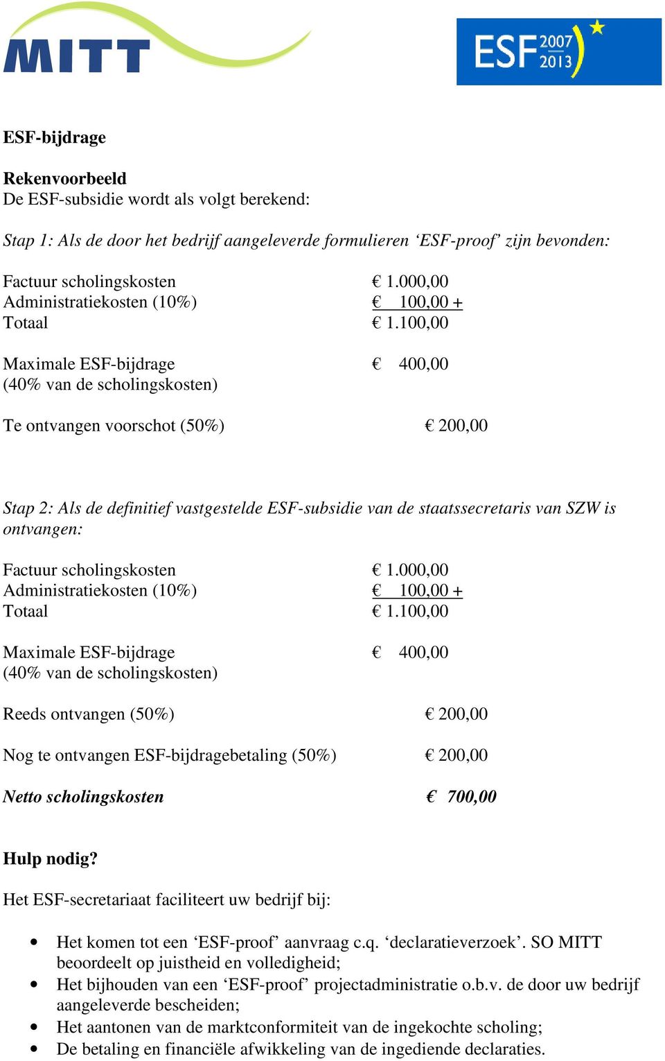 100,00 Maximale ESF-bijdrage 400,00 (40% van de scholingskosten) Te ontvangen voorschot (50%) 200,00 Stap 2: Als de definitief vastgestelde ESF-subsidie van de staatssecretaris van SZW is ontvangen: