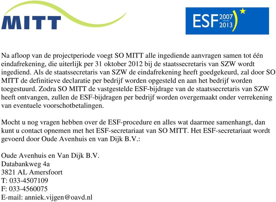 Zodra SO MITT de vastgestelde ESF-bijdrage van de staatssecretaris van SZW heeft ontvangen, zullen de ESF-bijdragen per bedrijf worden overgemaakt onder verrekening van eventuele voorschotbetalingen.