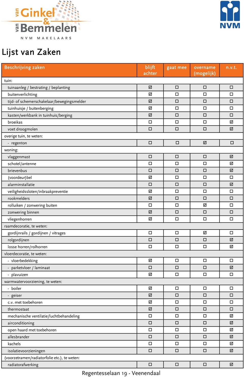 veiligheidssloten/inbraakpreventie rookmelders rolluiken / zonwering buiten zonwering binnen vliegenhorren raamdecoratie, te weten: gordijnrails / gordijnen / vitrages rolgordijnen losse