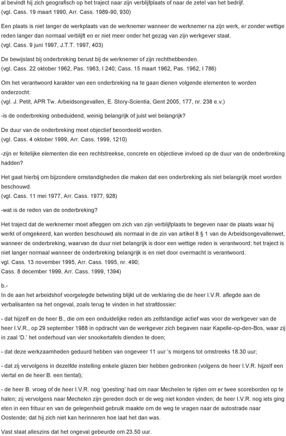 1989-90, 930) Een plaats is niet langer de werkplaats van de werknemer wanneer de werknemer na zijn werk, er zonder wettige reden langer dan normaal verblijft en er niet meer onder het gezag van zijn