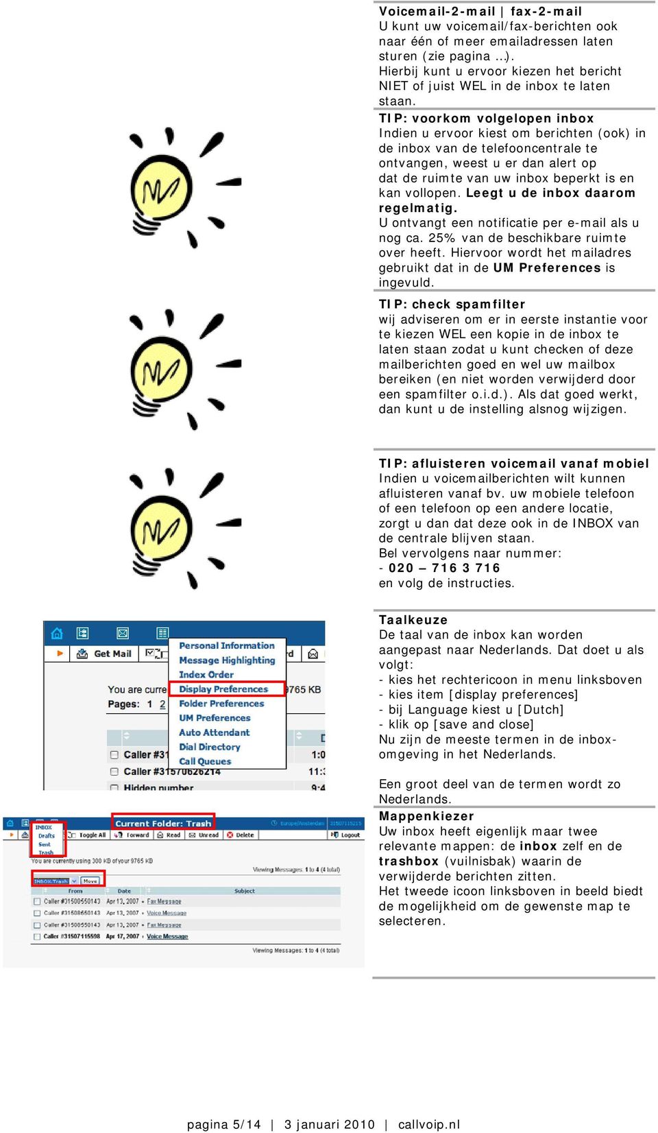 TIP: voorkom volgelopen inbox Indien u ervoor kiest om berichten (ook) in de inbox van de telefooncentrale te ontvangen, weest u er dan alert op dat de ruimte van uw inbox beperkt is en kan vollopen.