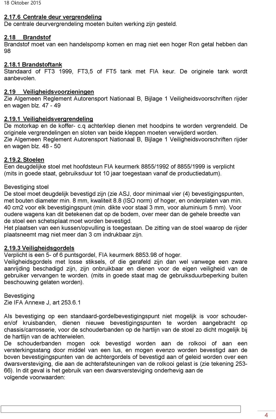 De originele tank wordt aanbevolen. 2.19 Veiligheidsvoorzieningen Zie Algemeen Reglement Autorensport Nationaal B, Bijlage 1 Veiligheidsvoorschriften rijder en wagen blz. 47-49 2.19.1 Veiligheidsvergrendeling De motorkap en de koffer- c.