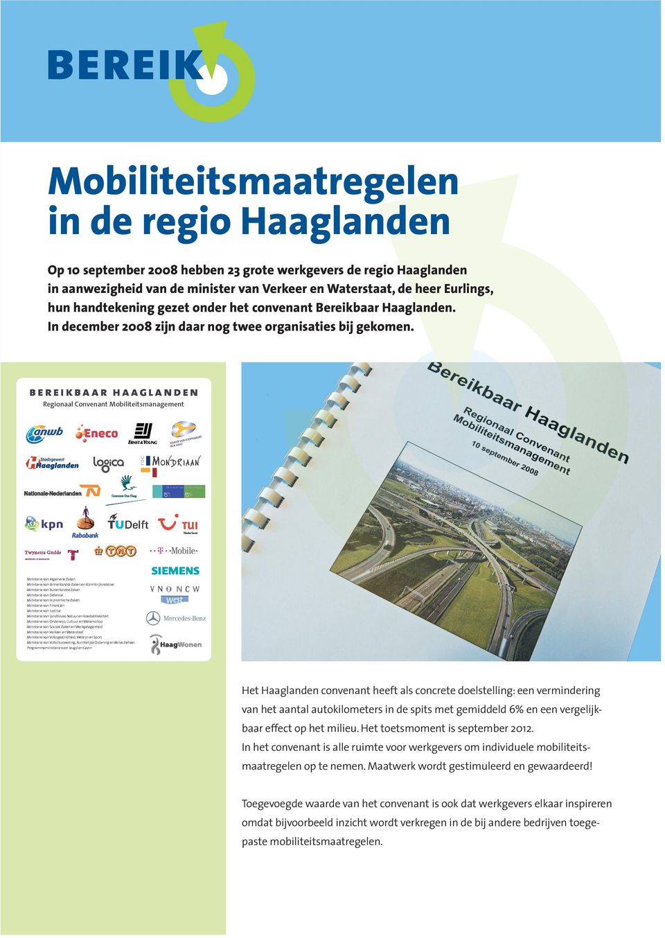 Het Haaglanden convenant heeft als concrete doelstelling: een vermindering van het aantal autokilometers in de spits met gemiddeld 6% en een vergelijkbaar effect op het milieu.
