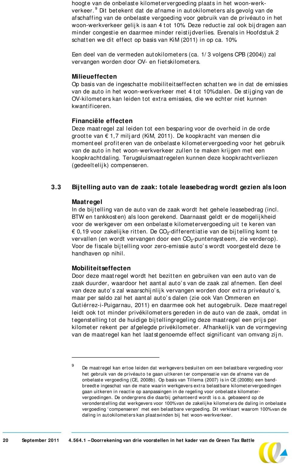 Deze reductie zal ook bijdragen aan minder congestie en daarmee minder reistijdverlies. Evenals in Hoofdstuk 2 schatten we dit effect op basis van KiM (2011) in op ca. 10%.