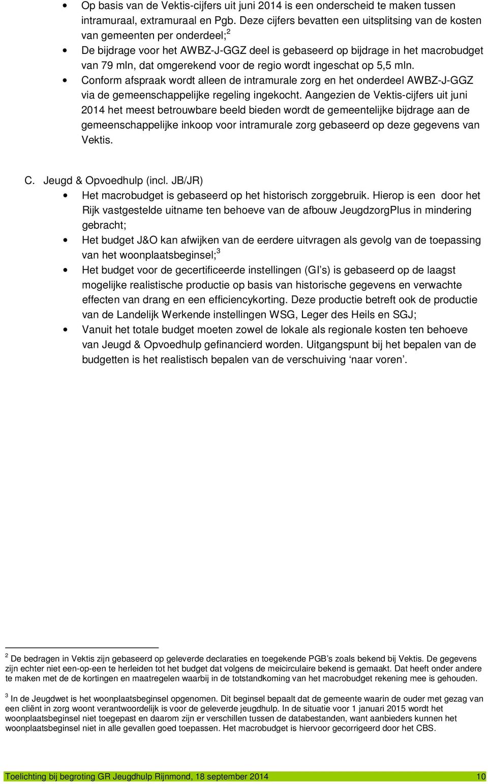 regio wordt ingeschat op 5,5 mln. Conform afspraak wordt alleen de intramurale zorg en het onderdeel AWBZ-J-GGZ via de gemeenschappelijke regeling ingekocht.