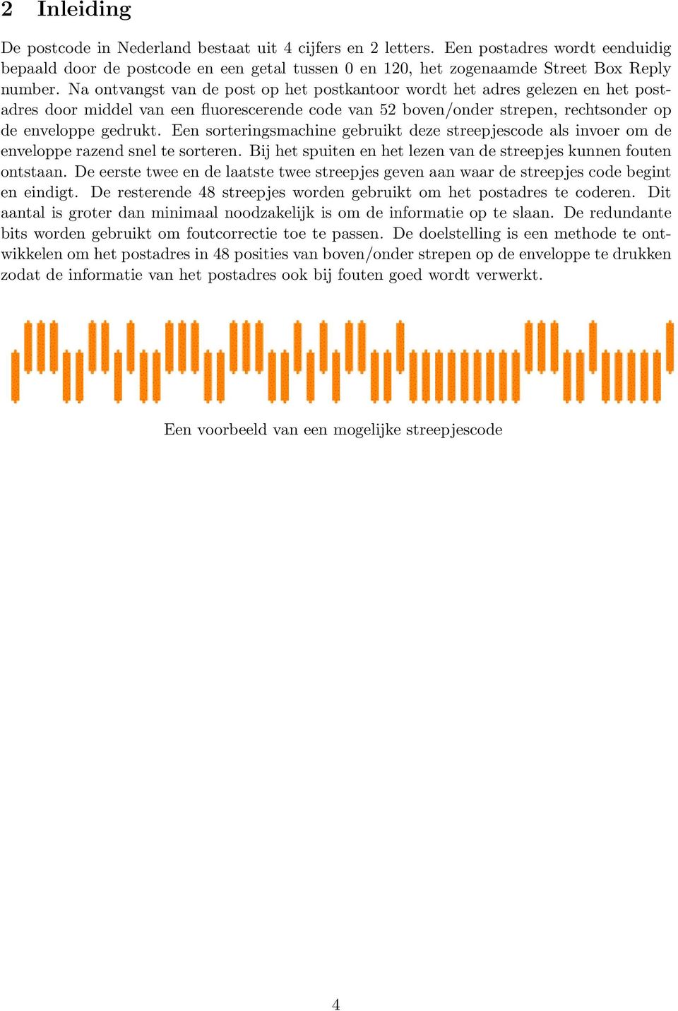 Een sorteringsmachine gebruikt deze streepjescode als invoer om de enveloppe razend snel te sorteren. Bij het spuiten en het lezen van de streepjes kunnen fouten ontstaan.