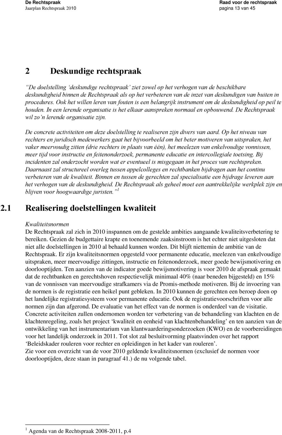 In een lerende organisatie is het elkaar aanspreken normaal en opbouwend. De Rechtspraak wil zo n lerende organisatie zijn.