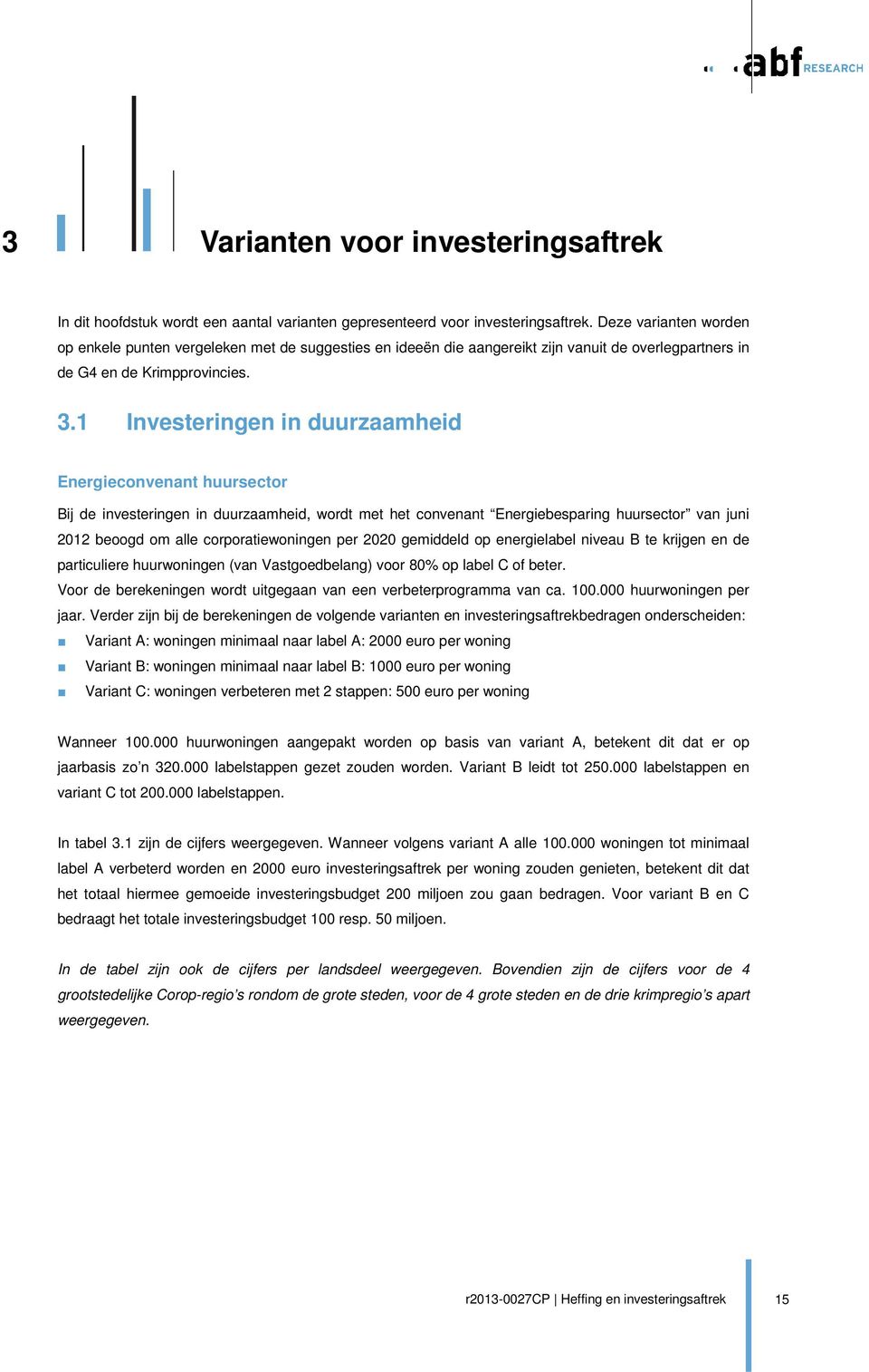 1 Investeringen in duurzaamheid Energieconvenant huursector Bij de investeringen in duurzaamheid, wordt met het convenant Energiebesparing huursector van juni 2012 beoogd om alle corporatiewoningen