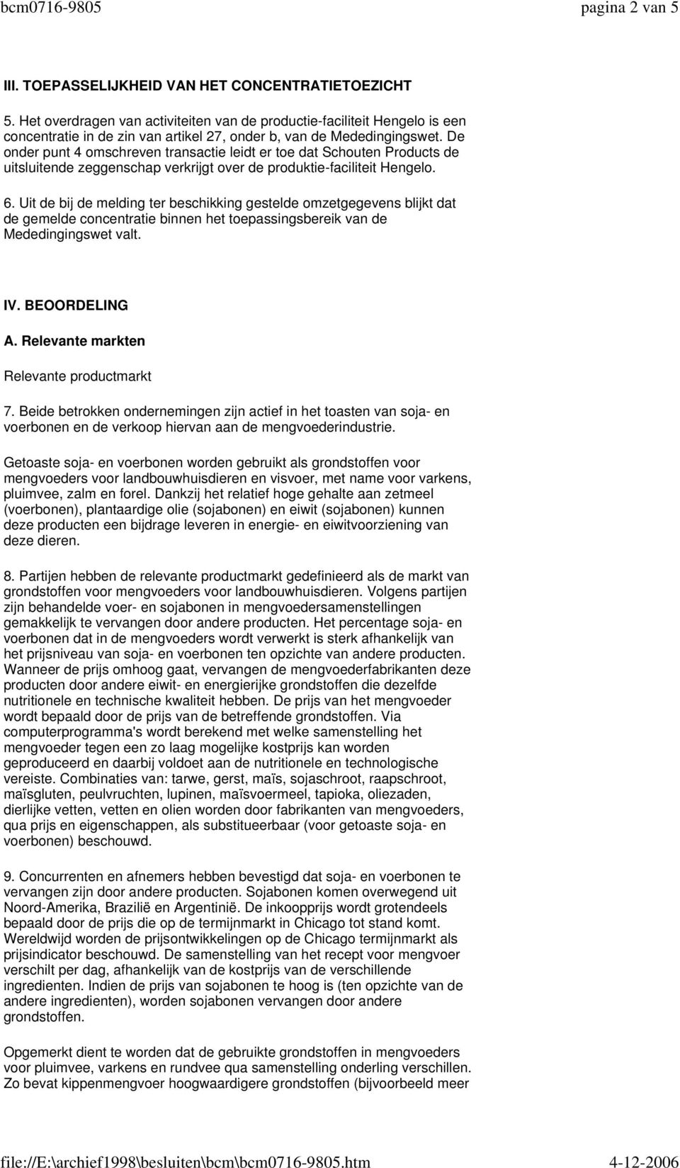 De onder punt 4 omschreven transactie leidt er toe dat Schouten Products de uitsluitende zeggenschap verkrijgt over de produktie-faciliteit Hengelo. 6.