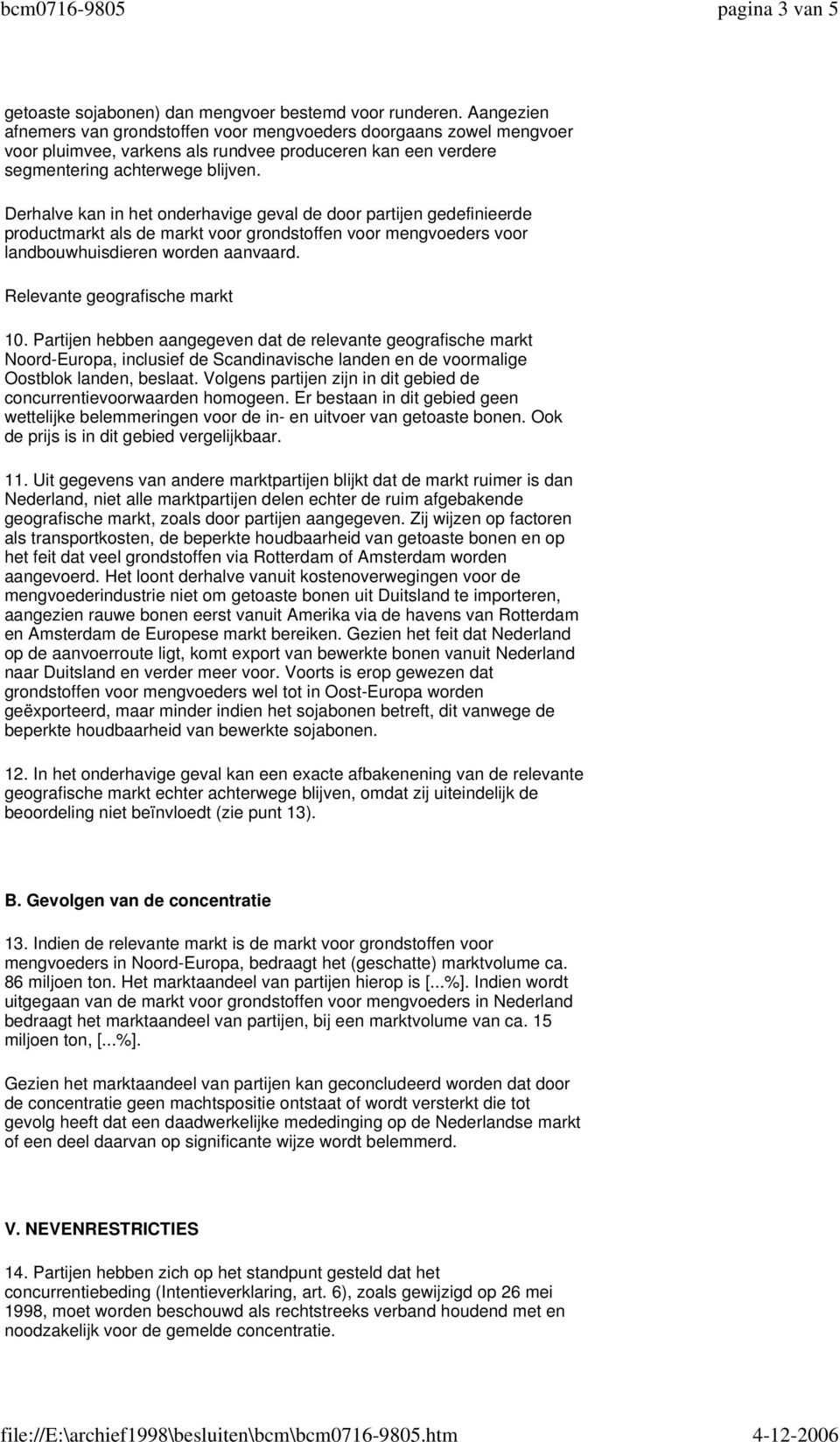 Derhalve kan in het onderhavige geval de door partijen gedefinieerde productmarkt als de markt voor grondstoffen voor mengvoeders voor landbouwhuisdieren worden aanvaard.