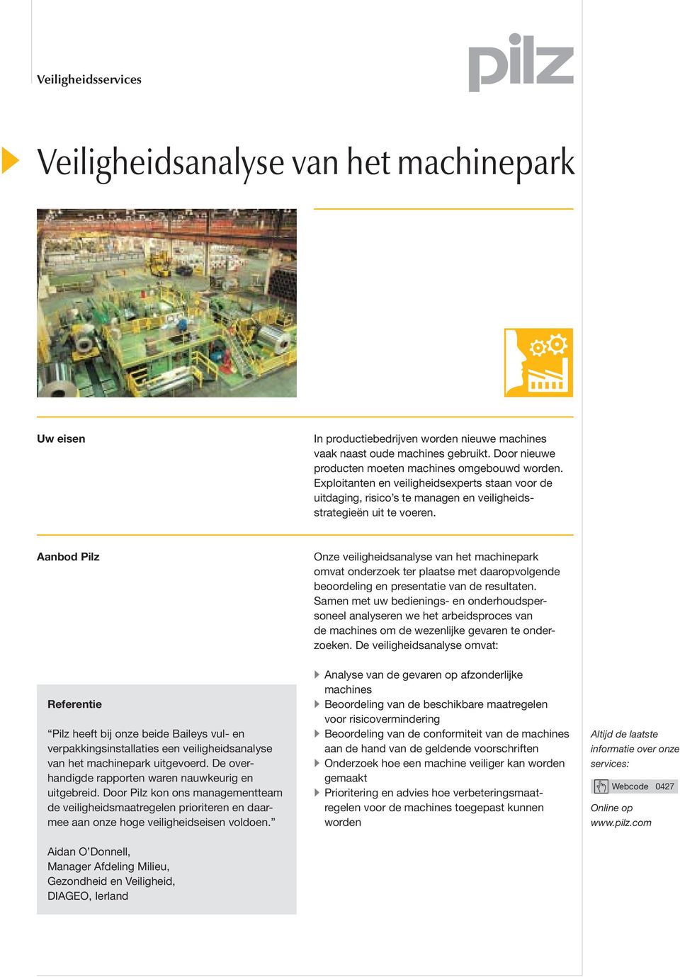 Aanbod Pilz Onze veiligheidsanalyse van het machinepark omvat onderzoek ter plaatse met daaropvolgende beoordeling en presentatie van de resultaten.