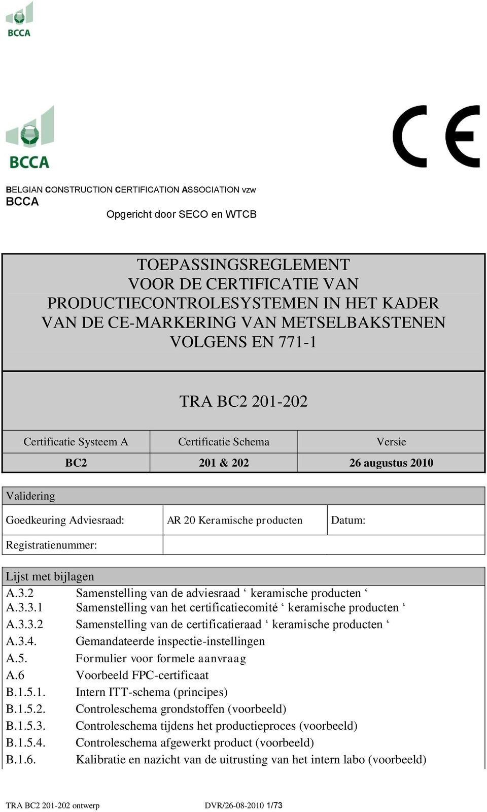 Registratienummer: Lijst met bijlagen A.3.2 Samenstelling van de adviesraad keramische producten A.3.3.1 Samenstelling van het certificatiecomité keramische producten A.3.3.2 Samenstelling van de certificatieraad keramische producten A.