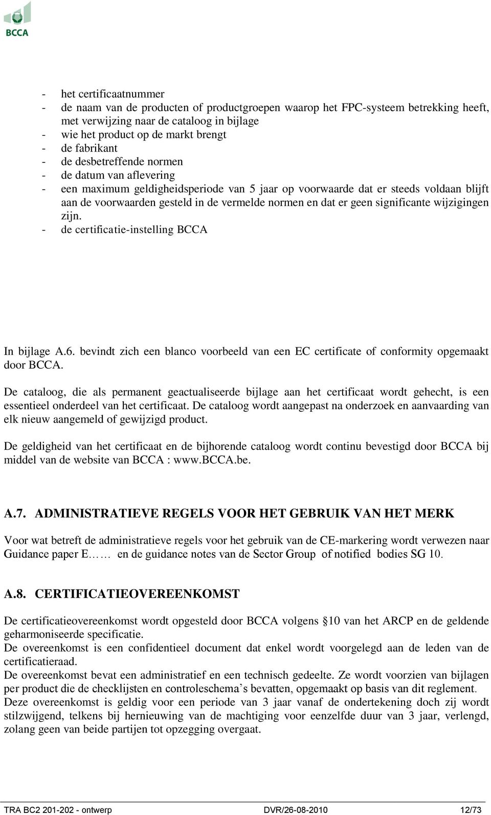 en dat er geen significante wijzigingen zijn. - de certificatie-instelling BCCA In bijlage A.6. bevindt zich een blanco voorbeeld van een EC certificate of conformity opgemaakt door BCCA.