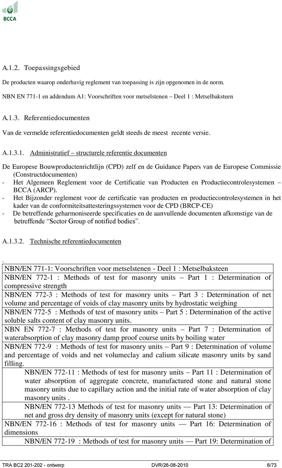 3.1. Administratief structurele referentie documenten De Europese Bouwproductenrichtlijn (CPD) zelf en de Guidance Papers van de Europese Commissie (Constructdocumenten) - Het Algemeen Reglement voor