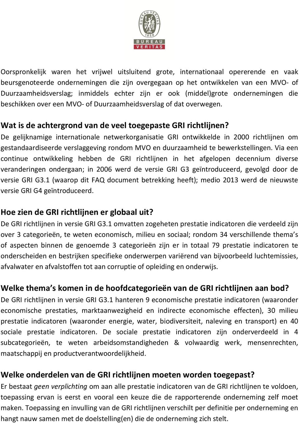 De gelijknamige internationale netwerkorganisatie GRI ontwikkelde in 2000 richtlijnen om gestandaardiseerde verslaggeving rondom MVO en duurzaamheid te bewerkstellingen.