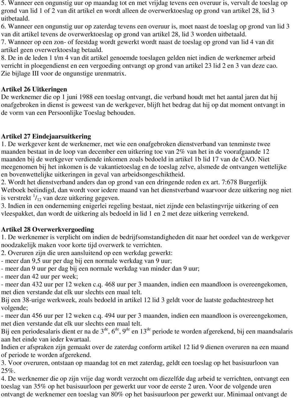 Wanneer een ongunstig uur op zaterdag tevens een overuur is, moet naast de toeslag op grond van lid 3 van dit artikel tevens de overwerktoeslag op grond van artikel 28, lid 3 worden uitbetaald. 7.