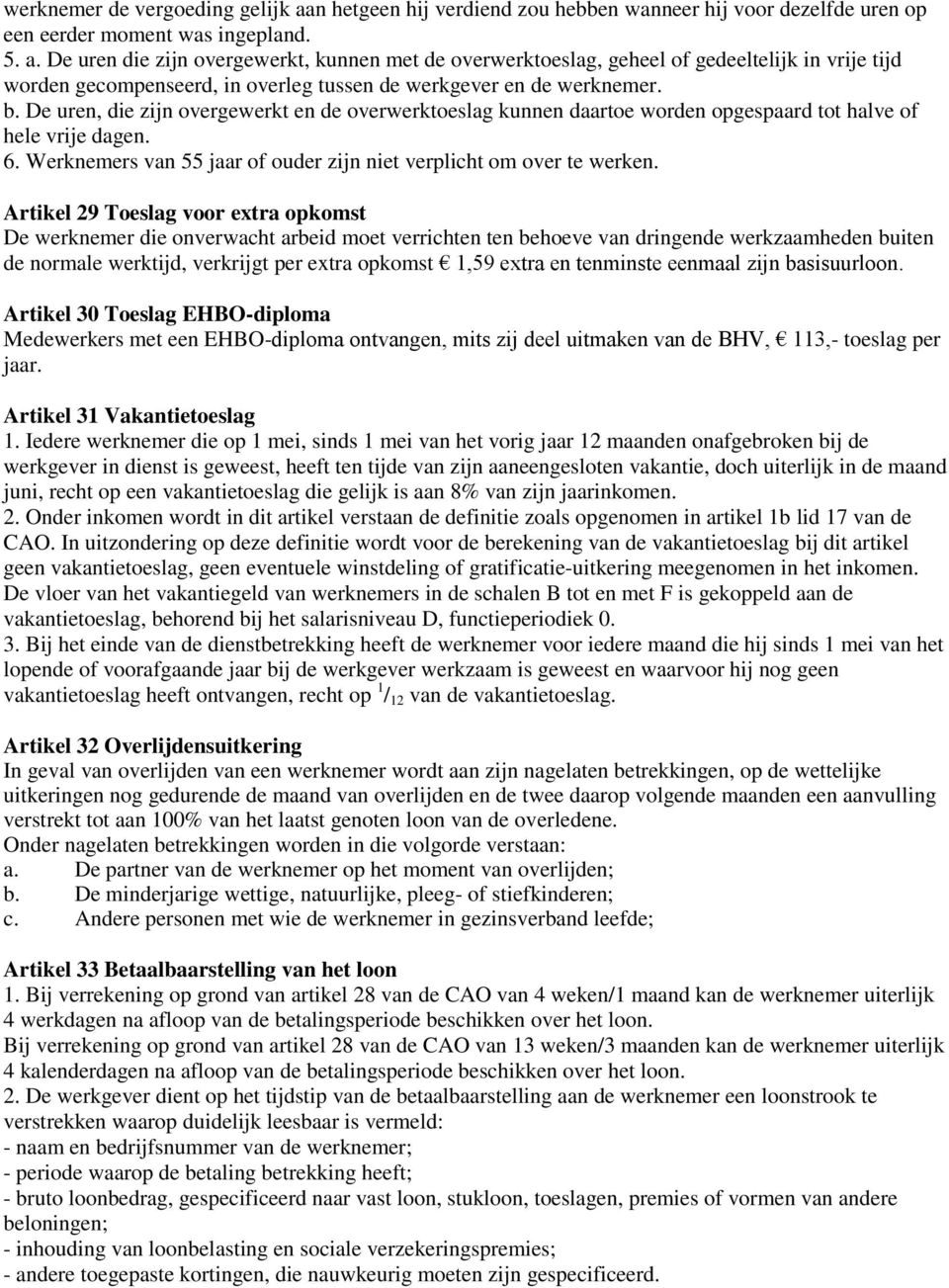 De uren die zijn overgewerkt, kunnen met de overwerktoeslag, geheel of gedeeltelijk in vrije tijd worden gecompenseerd, in overleg tussen de werkgever en de werknemer. b.