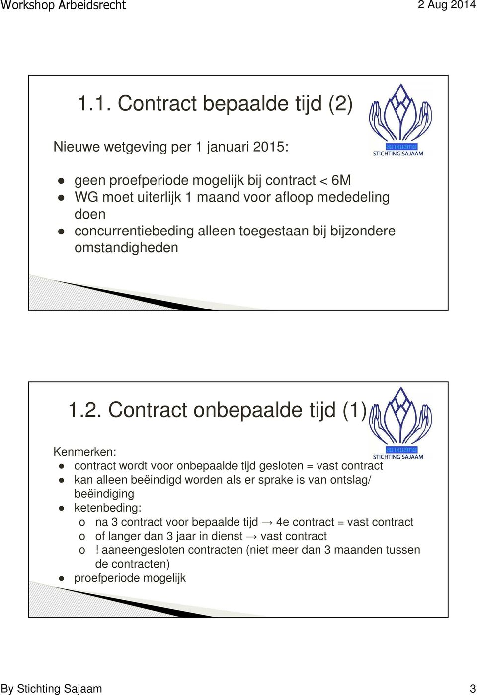 Contract onbepaalde tijd (1) Kenmerken: contract wordt voor onbepaalde tijd gesloten = vast contract kan alleen beëindigd worden als er sprake is van ontslag/