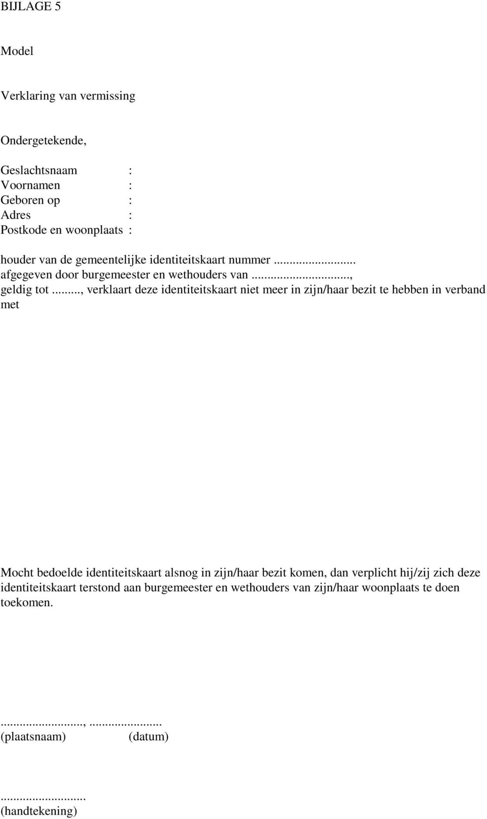 .., verklaart deze identiteitskaart niet meer in zijn/haar bezit te hebben in verband met Mocht bedoelde identiteitskaart alsnog in zijn/haar