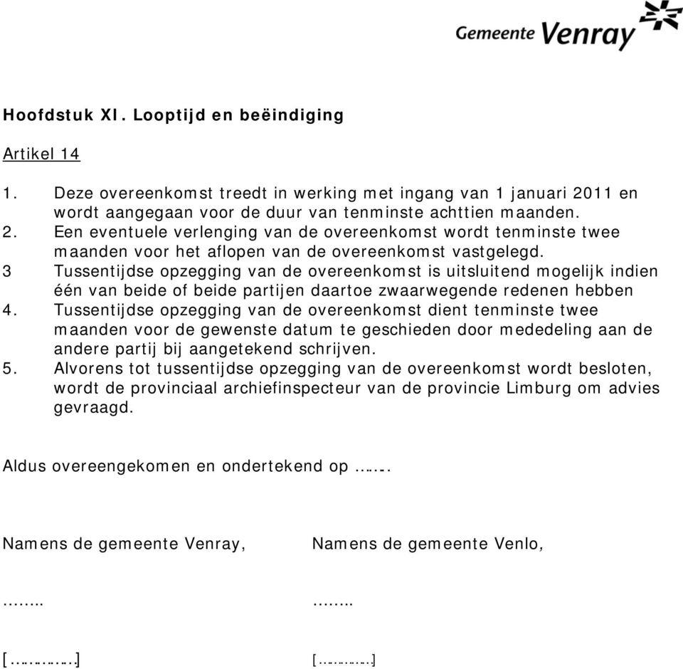 3 Tussentijdse opzegging van de overeenkomst is uitsluitend mogelijk indien één van beide of beide partijen daartoe zwaarwegende redenen hebben 4.