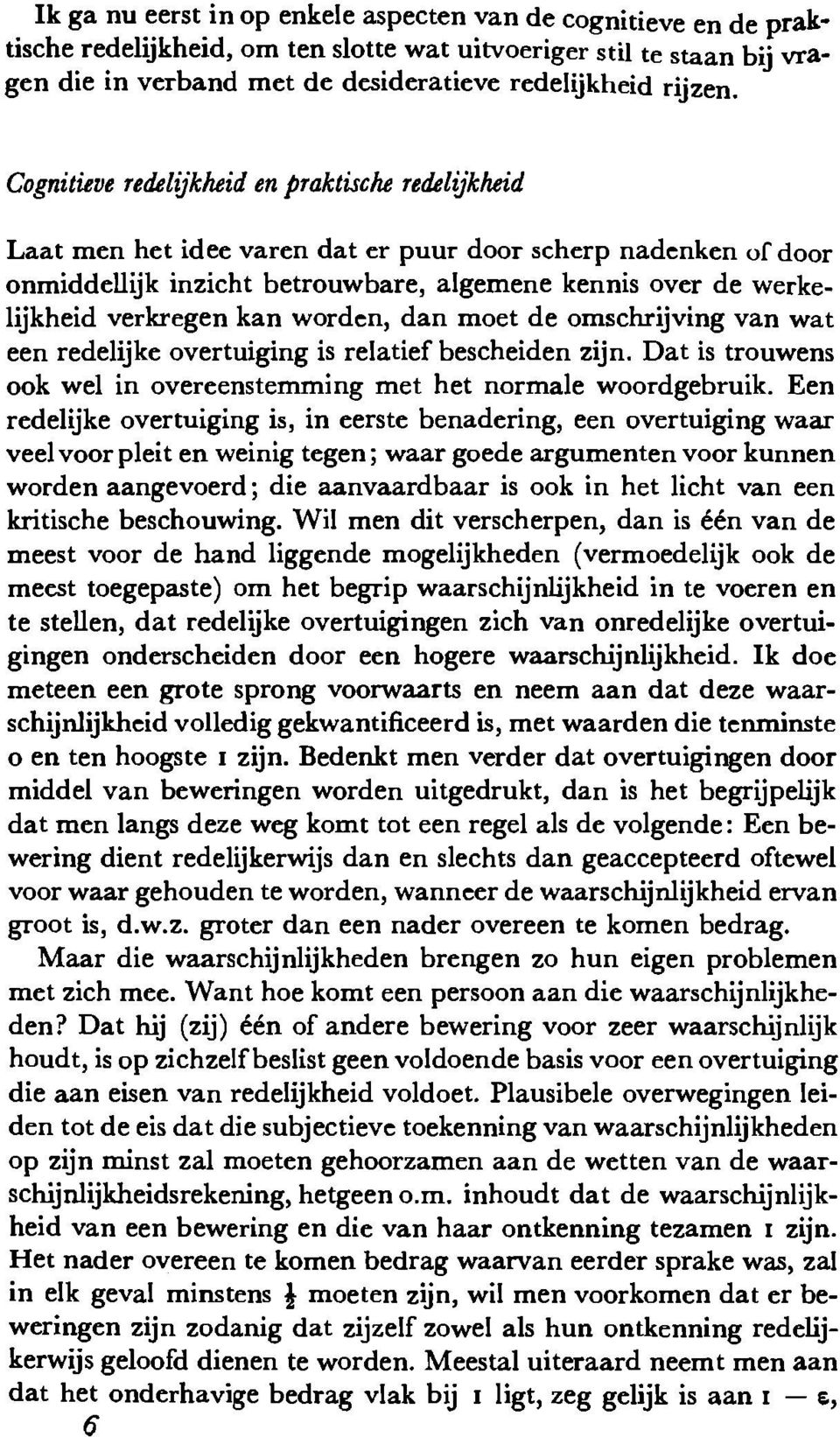 kan worden, dan moet de omschrijving van wat een redelijke overtuiging is relatief bescheiden zijn. Dat is trouwens ook wel in overeenstemming met het normale woordgebruik.