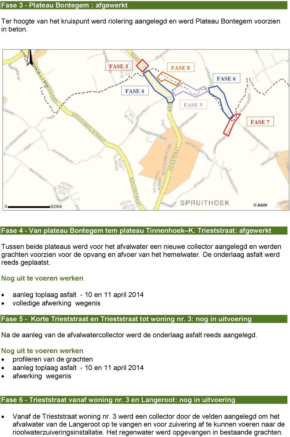 De onderlaag asfalt werd reeds geplaatst. aanleg - 10 en 11 april 2014 volledige afwerking wegenis Fase 5 - Korte Trieststraat en Trieststraat tot woning nr.