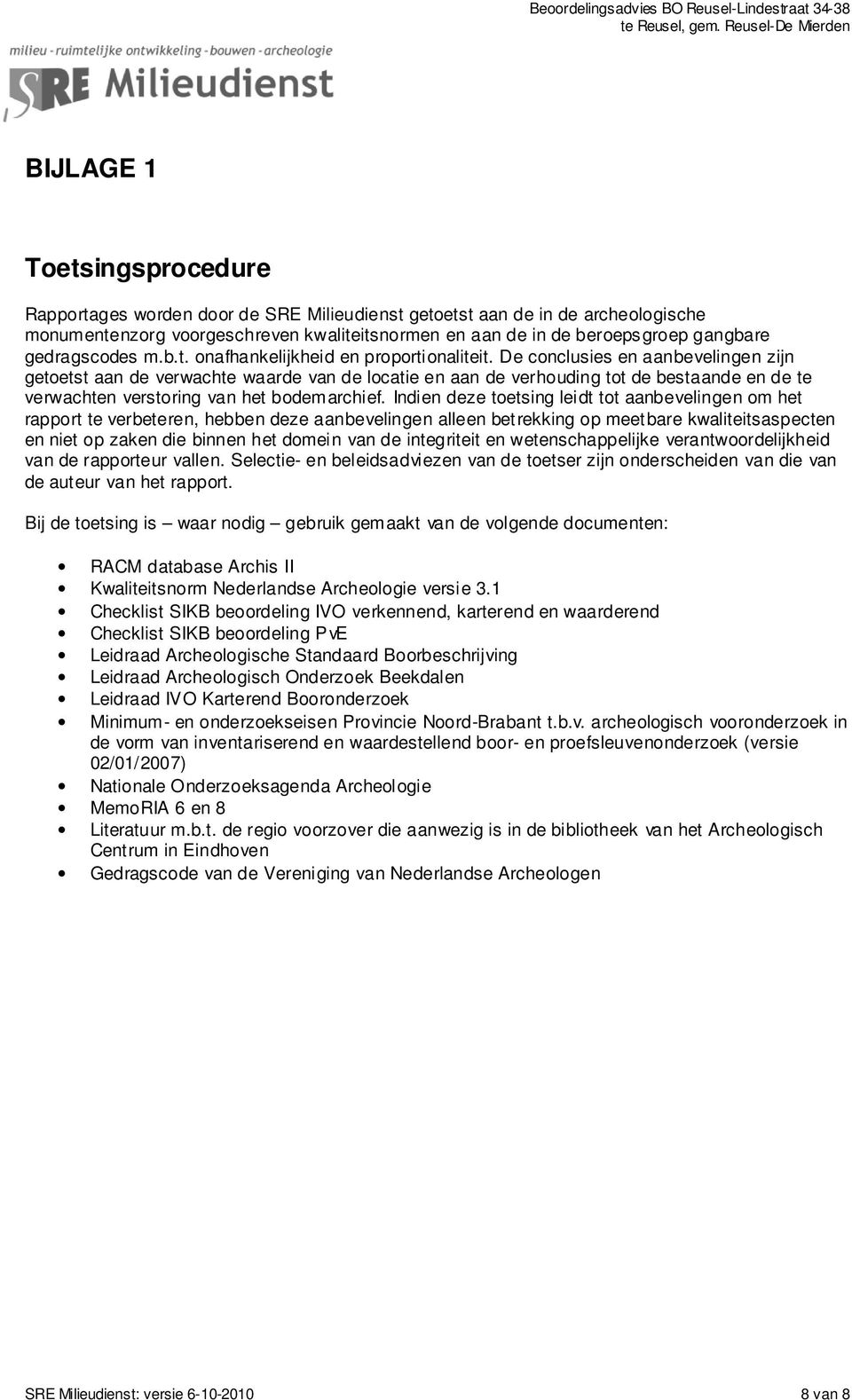 De conclusies en aanbevelingen zijn getoetst aan de verwachte waarde van de locatie en aan de verhouding tot de bestaande en de te verwachten verstoring van het bodemarchief.