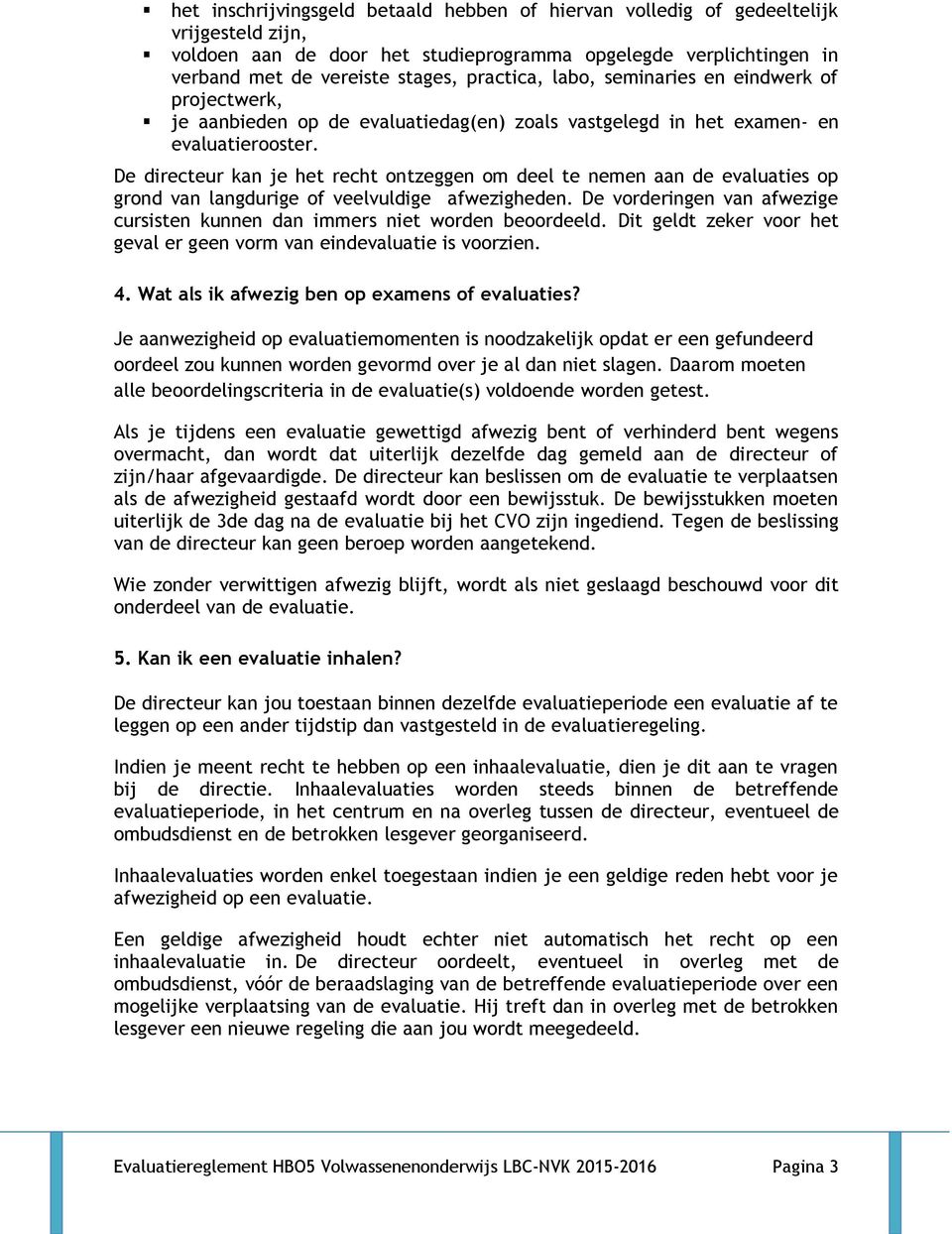 De directeur kan je het recht ontzeggen om deel te nemen aan de evaluaties op grond van langdurige of veelvuldige afwezigheden.