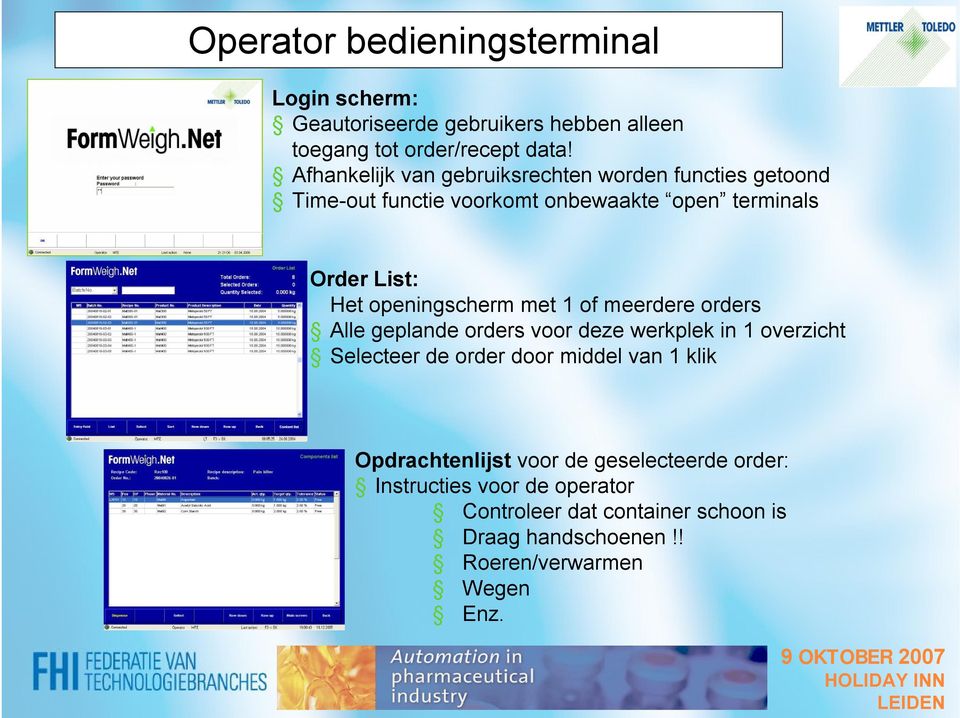 openingscherm met 1 of meerdere orders Alle geplande orders voor deze werkplek in 1 overzicht Selecteer de order door middel van 1