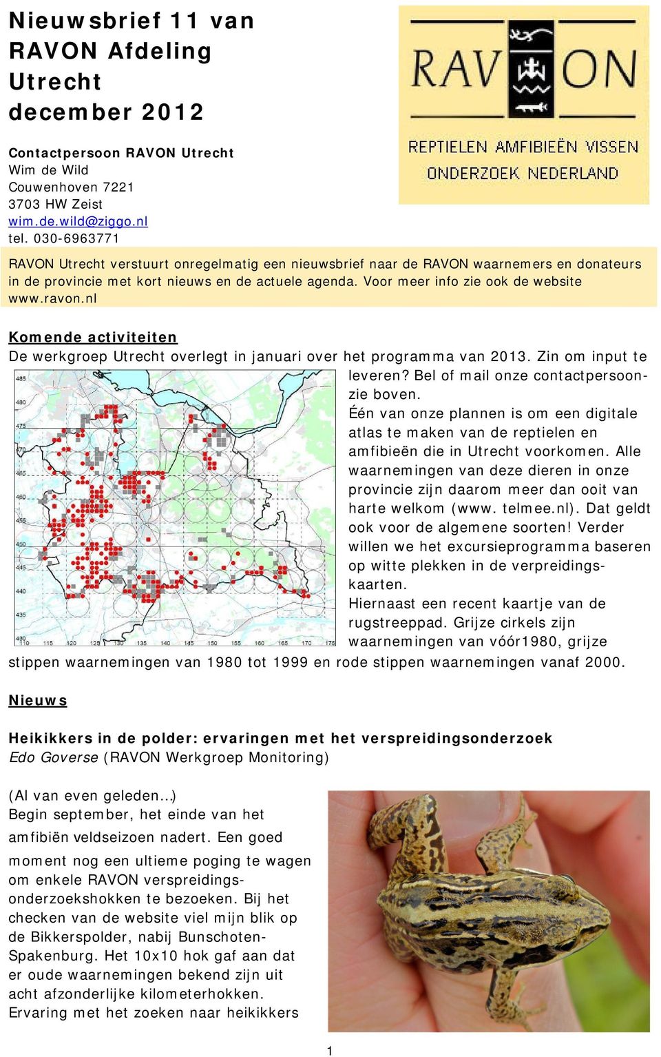 ravon.nl Komende activiteiten De werkgroep Utrecht overlegt in januari over het programma van 2013. Zin om input te leveren? Bel of mail onze contactpersoonzie boven.