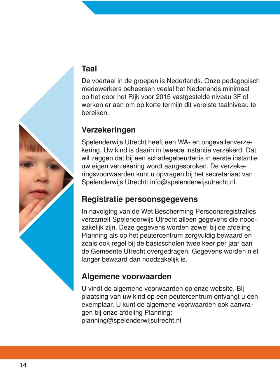 Verzekeringen Spelenderwijs Utrecht heeft een WA- en ongevallenverzekering. Uw kind is daarin in tweede instantie verzekerd.