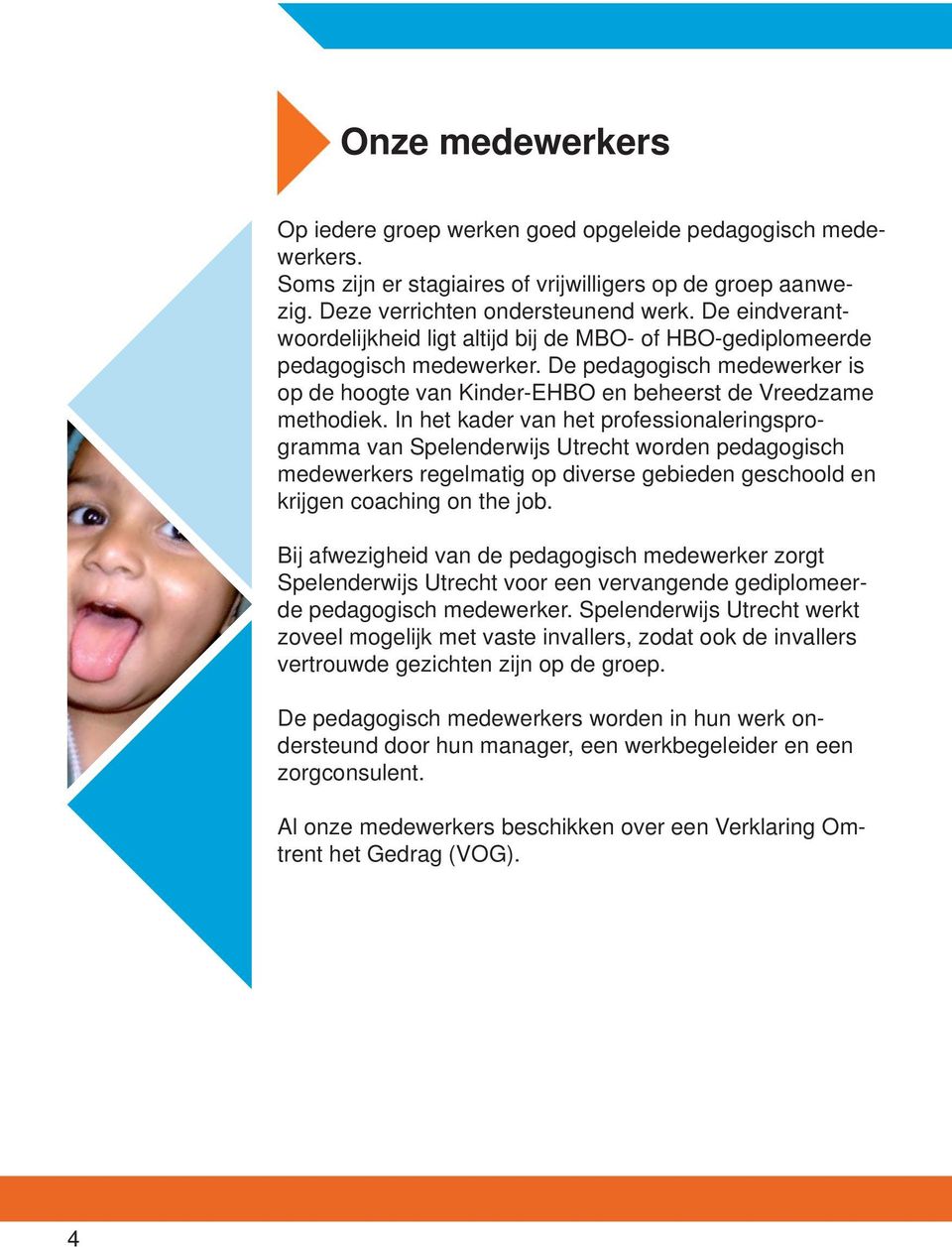 In het kader van het professionaleringsprogramma van Spelenderwijs Utrecht worden pedagogisch medewerkers regelmatig op diverse gebieden geschoold en krijgen coaching on the job.