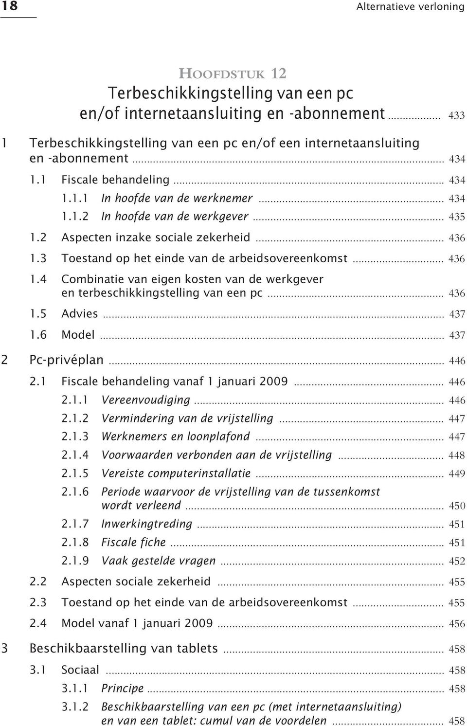 3 Toestand op het einde van de arbeidsovereenkomst... 436 1.4 Combinatie van eigen kosten van de werkgever en terbeschikkingstelling van een pc... 436 1.5 Advies... 437 1.6 Model... 437 2 Pc-privéplan.