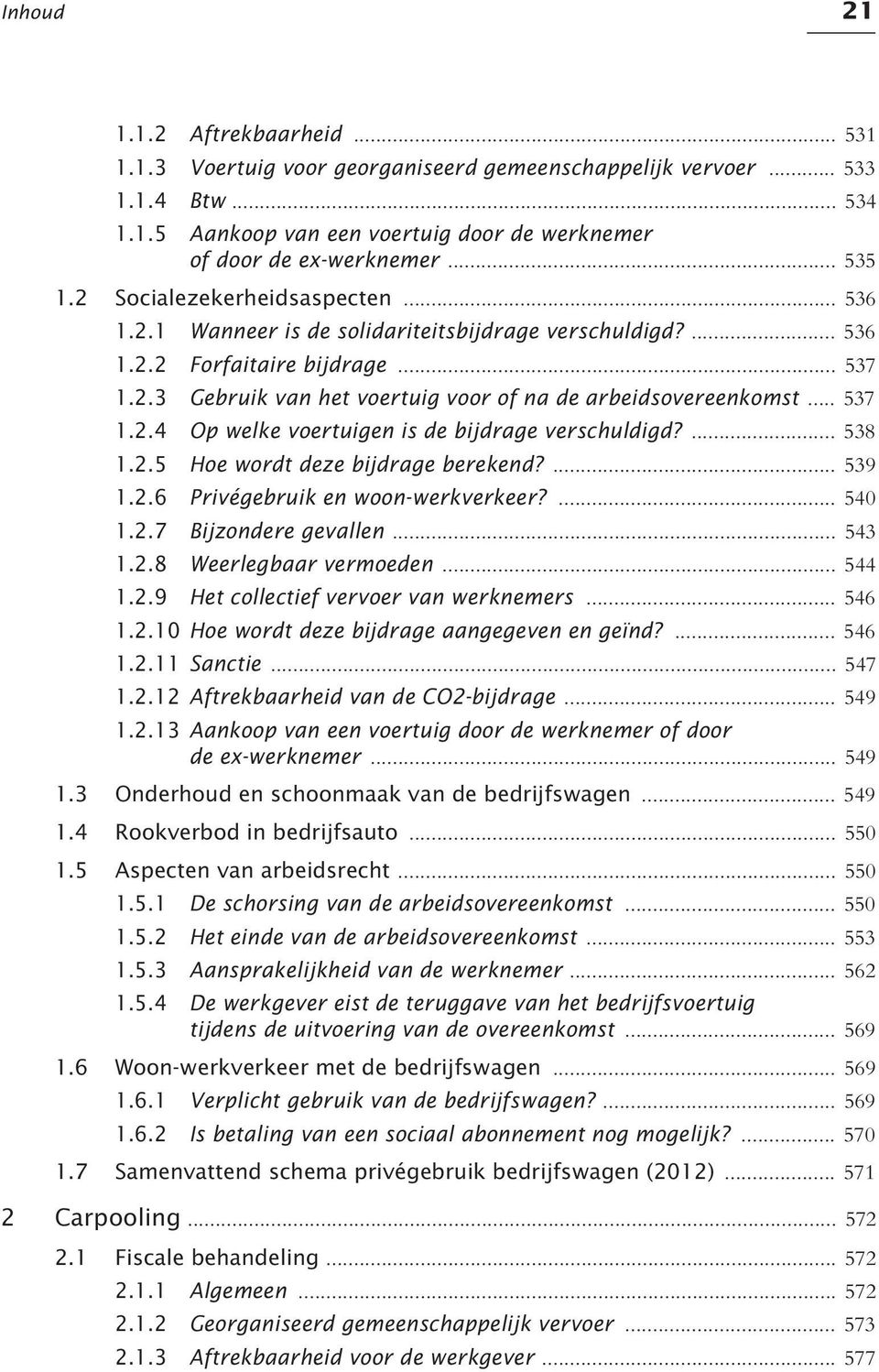 .. 537 1.2.4 Op welke voertuigen is de bijdrage verschuldigd?... 538 1.2.5 Hoe wordt deze bijdrage berekend?... 539 1.2.6 Privégebruik en woon-werkverkeer?... 540 1.2.7 Bijzondere gevallen... 543 1.2.8 Weerlegbaar vermoeden.