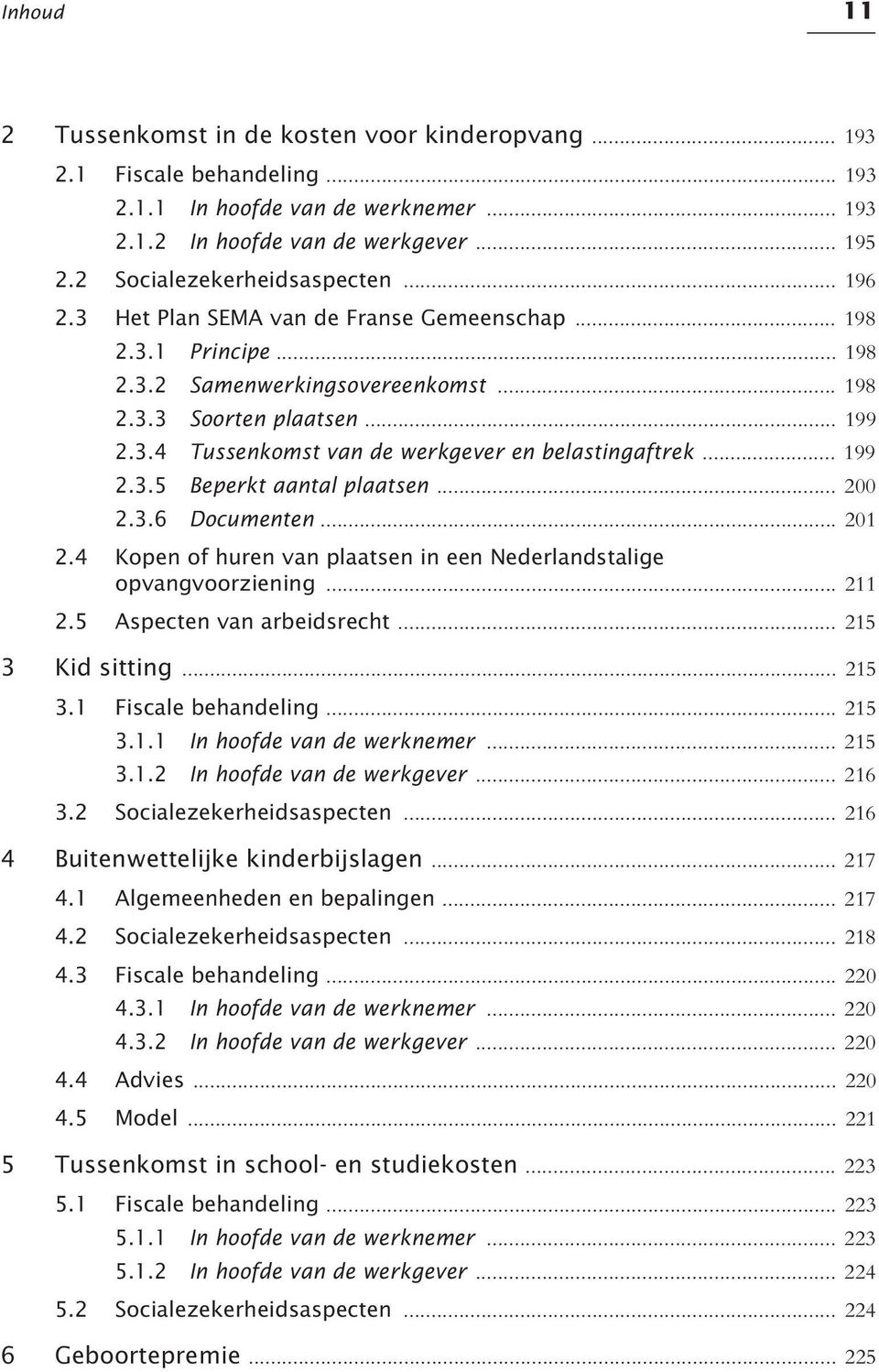 .. 199 2.3.5 Beperkt aantal plaatsen... 200 2.3.6 Documenten... 201 2.4 Kopen of huren van plaatsen in een Nederlandstalige opvangvoorziening... 211 2.5 Aspecten van arbeidsrecht... 215 3 Kid sitting.