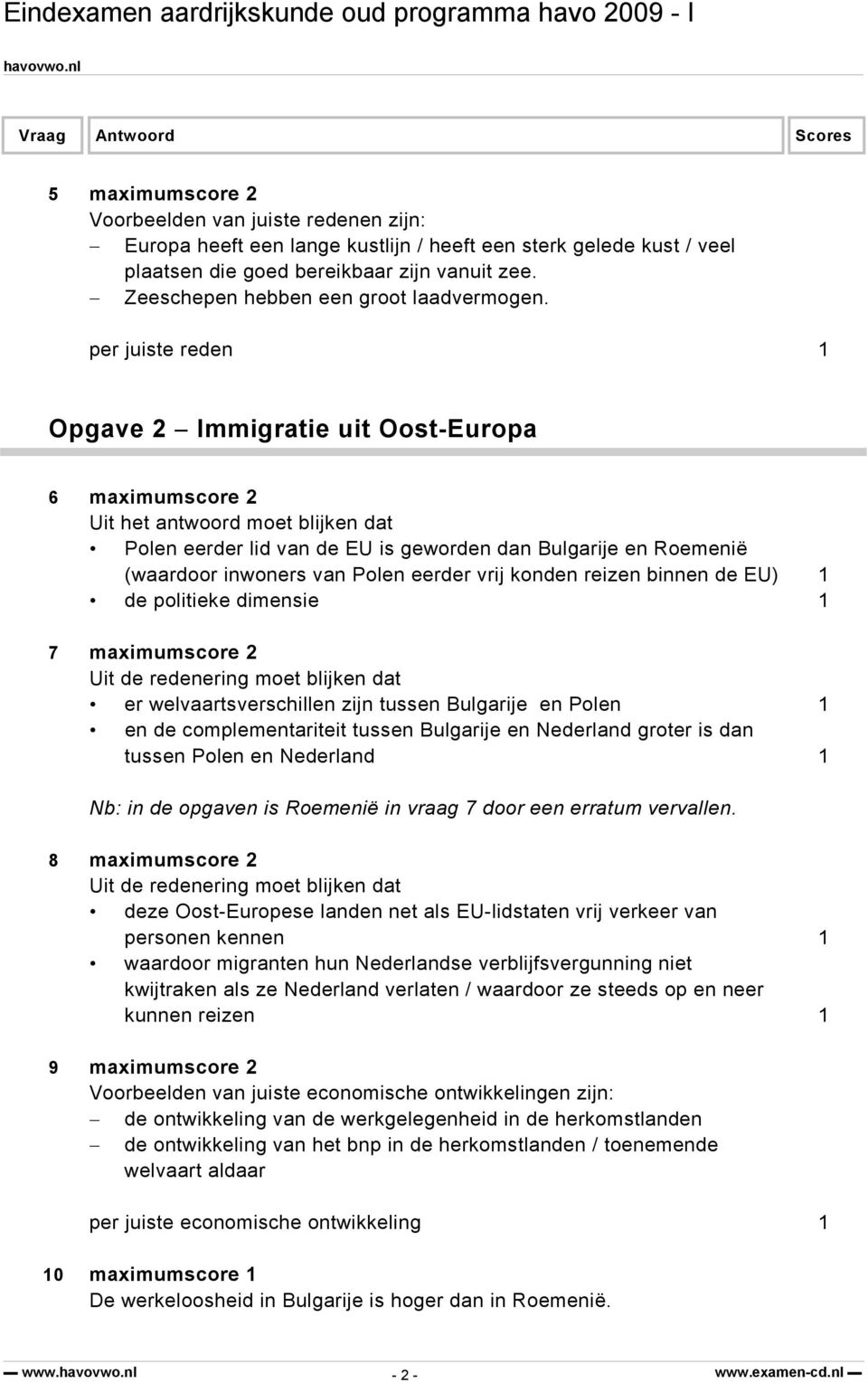 per juiste reden 1 Opgave 2 Immigratie uit Oost-Europa 6 maximumscore 2 Uit het antwoord moet blijken dat Polen eerder lid van de EU is geworden dan Bulgarije en Roemenië (waardoor inwoners van Polen