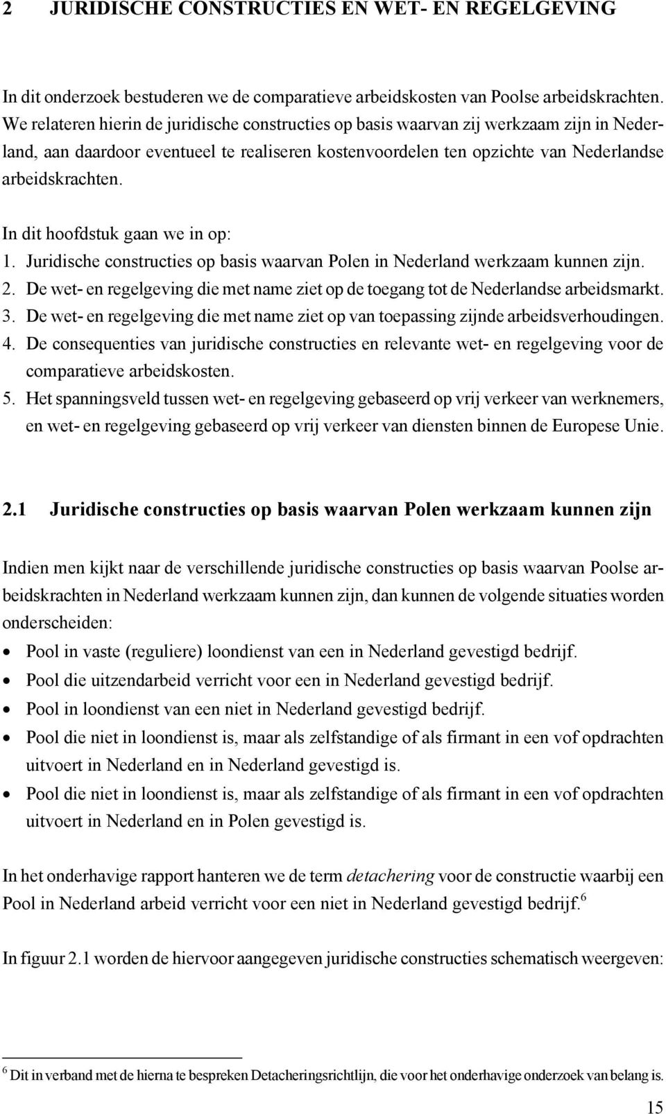 In dit hoofdstuk gaan we in op: 1. Juridische constructies op basis waarvan Polen in Nederland werkzaam kunnen zijn. 2.