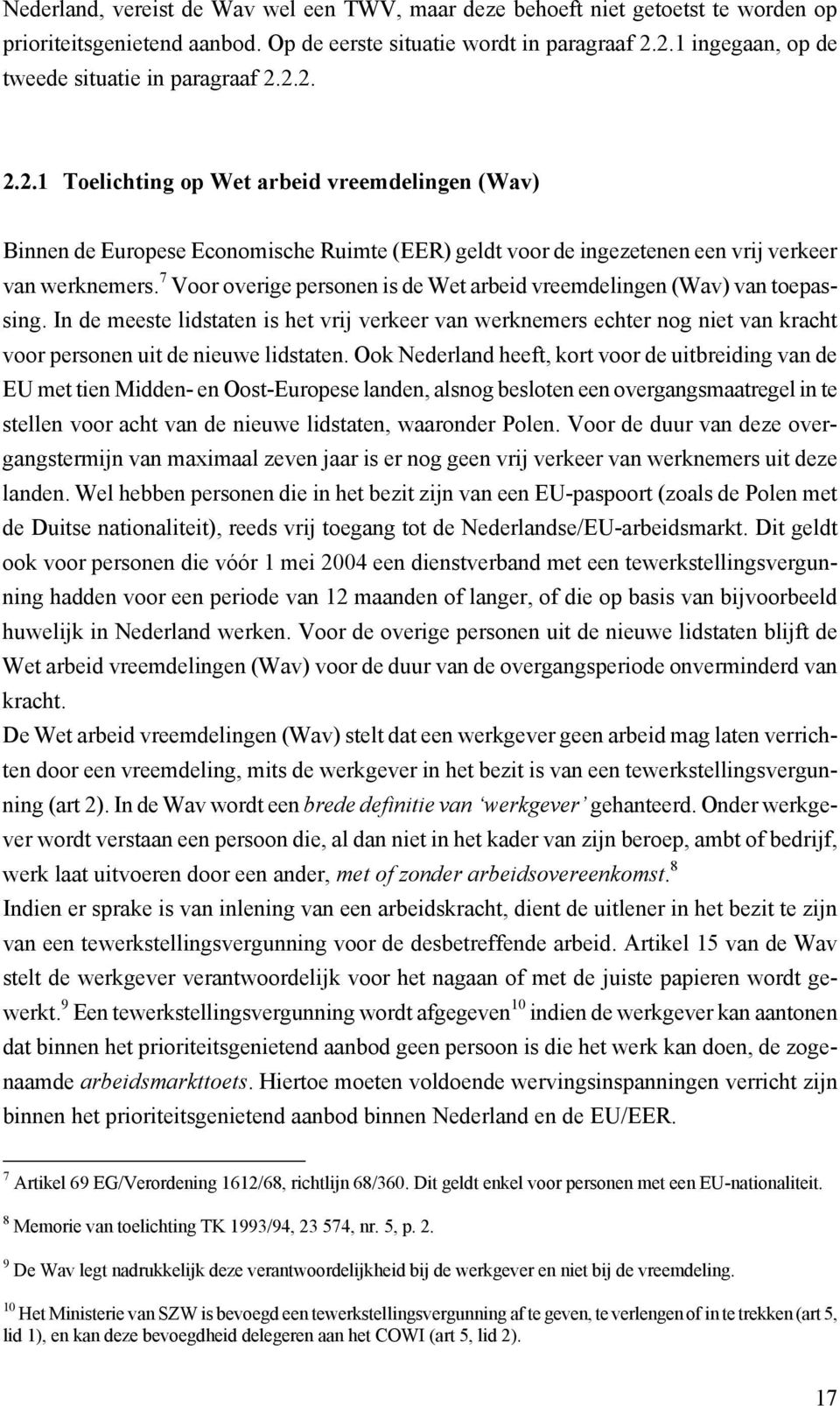 7 Voor overige personen is de Wet arbeid vreemdelingen (Wav) van toepassing. In de meeste lidstaten is het vrij verkeer van werknemers echter nog niet van kracht voor personen uit de nieuwe lidstaten.